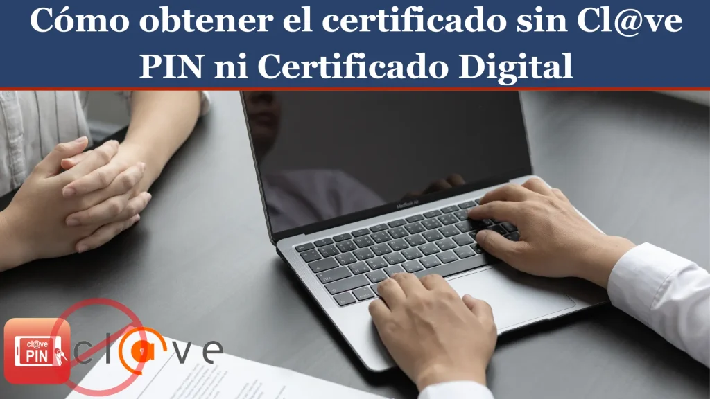Cómo obtener el certificado sin Cl@ve PIN ni Certificado Digital Cómo obtener el certificado sin Cl@ve PIN ni Certificado Digital